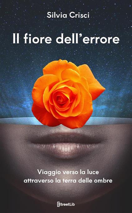 Il fiore dell'errore. Viaggio verso la luce attraverso la terra delle ombre - Silvia Crisci - copertina