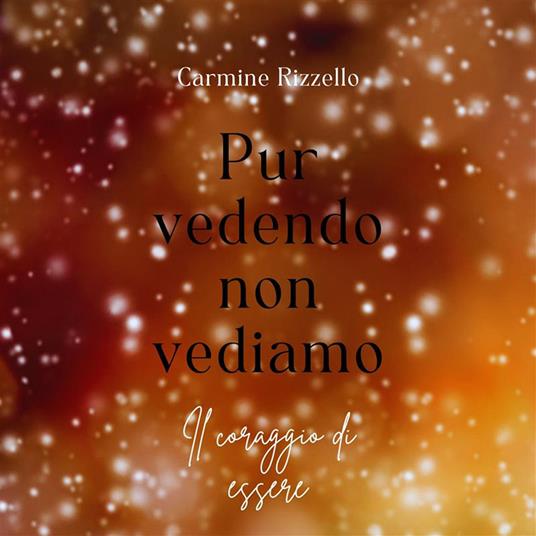 Pur vedendo non vediamo. Il coraggio di essere - Carmine Rizzello - ebook