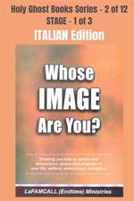 Whose image are you? Showing you how to obtain real deliverance, peace and progress in your life, without unnecessary struggles. School of the Holy Spirit Series 2 of 12, Stage 1 of 3. Ediz. italiana