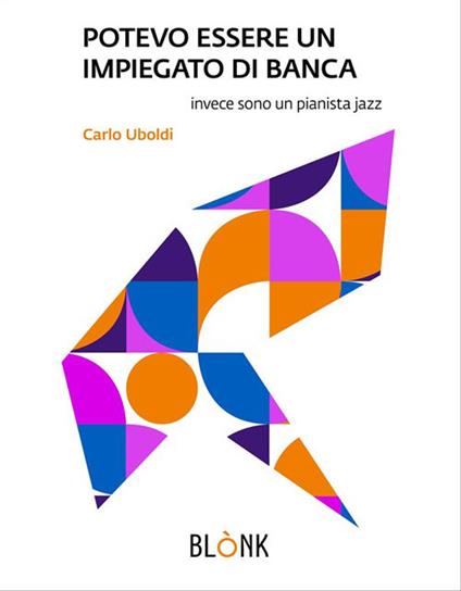 Potevo essere un impoiegato di banca. Invece sono un pianista jazz - Carlo Uboldi - ebook