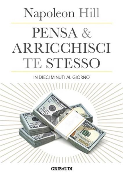 Pensa e arricchisci te stesso in 10 minuti al giorno. Chiedi quello che vuoi dalla vita... e ricevilo - Napoleon Hill,Laura Majocchi - ebook