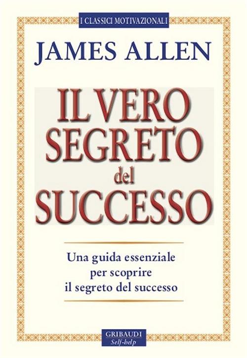 Il vero segreto del successo. Una guida essenziale per scoprire il segreto del sucesso - James Allen,G. Romagnoli - ebook