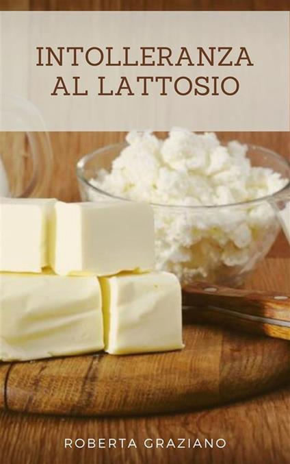 Intolleranza al lattosio - Roberta Graziano - ebook
