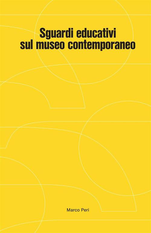 Sguardi educativi sul museo contemporaneo - Marco Peri - copertina
