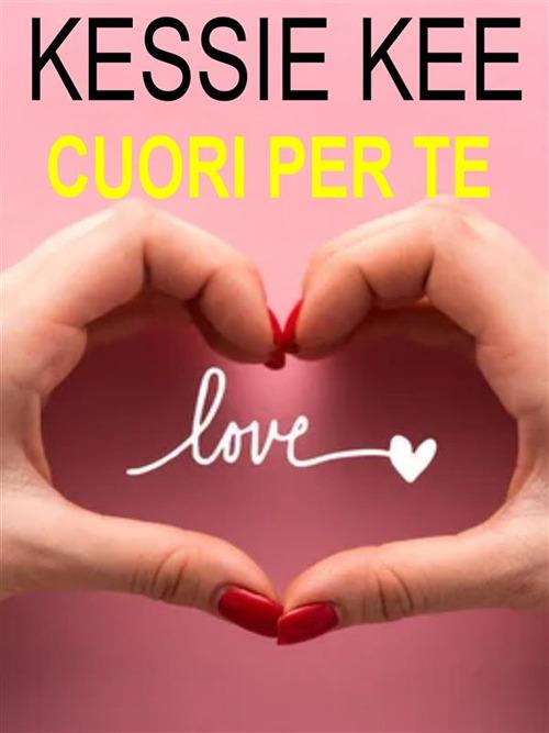 Cuori per te - Kessie Kee - ebook