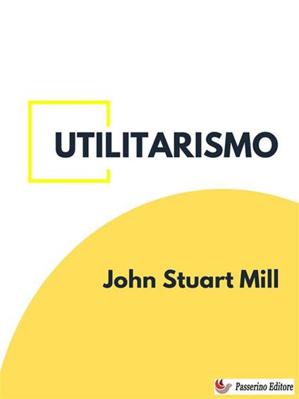Utilitarismo - John Stuart Mill,Eugenio Debenedetti - ebook