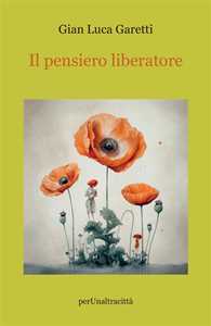 Libro Il pensiero liberatore Gian Luca Garetti