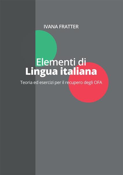 Elementi di lingua italiana. Teoria ed esercizi per il recupero degli OFA - Ivana Fratter - copertina