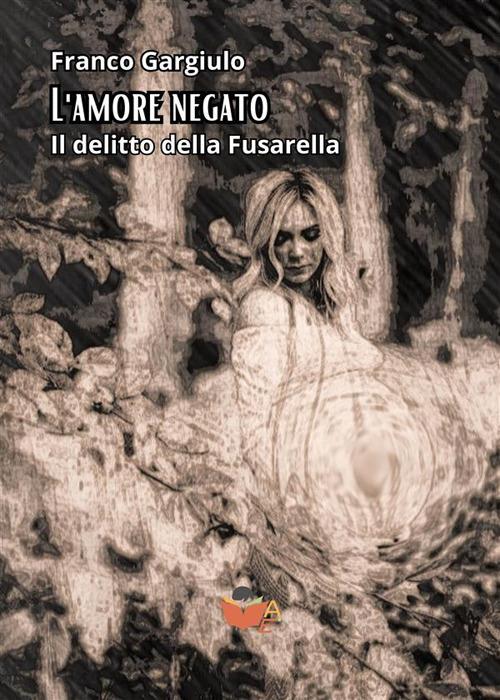 L' amore negato. Il delitto della Fusarella - Franco Gargiulo - ebook
