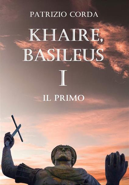 Khaire, Basileus. Il primo - Patrizio Corda - ebook