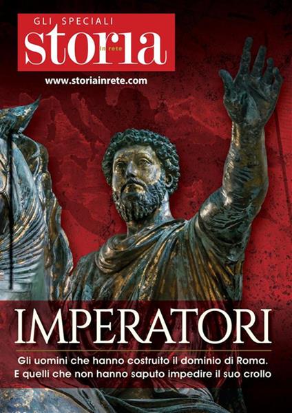 Imperatori. Gli uomini che hanno costruito il dominio di Roma. E quelli che non hanno saputo impedire il suo crollo - La Storia In Rete srl - ebook