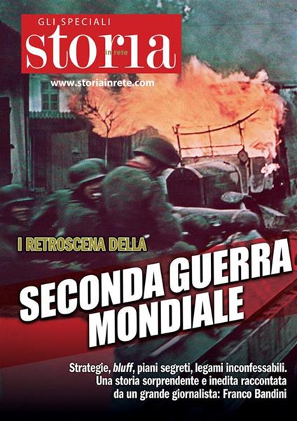 I retroscena della Seconda Guerra Mondiale. Strategie, bluff, piani segreti, legami inconfessabili. Una storia sorprendente e inedita raccontata da un grande giornalista: Franco Bandini - La Storia In Rete srl - ebook