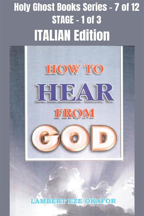 How to hear from God. School of the Holy Spirit Series 7 of 12, Stage 1 of 3. Ediz. italiana - Lambert Okafor - ebook