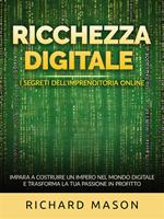 Ricchezza digitale. I segreti dell'imprenditoria online. Impara a costruire un impero nel mondo digitale e trasforma la tua passione in profitto