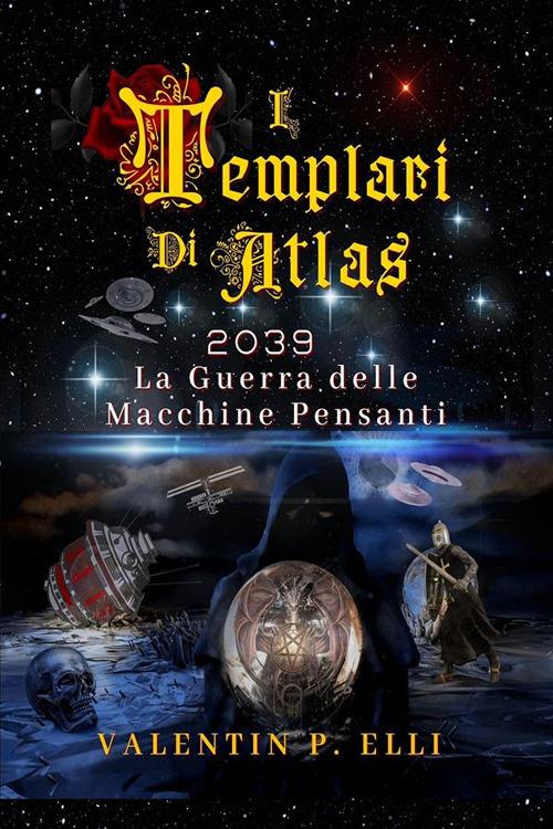 2039. La guerra delle macchine pensanti. I Templari di Atlas - Valentin P. Elli - ebook
