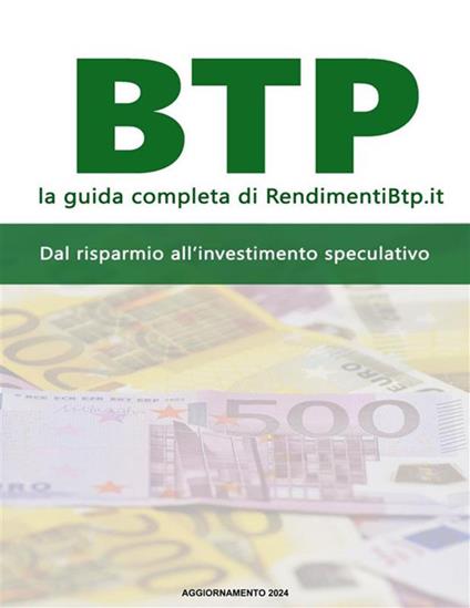 BTP, la guida completa di RendimentiBtp.it. 2024. Dal risparmio all'investimento speculativo - Antonio Serino - ebook