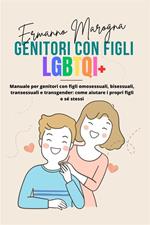 Genitori con figli LGBTQI+. Manuale per genitori con figli omosessuali, bisessuali, transessuali e transgender: come aiutare i propri figli e sé stessi