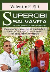 Supercibi salvavita. Proprietà verificate con evidenze scientifiche. I supercibi/superfood sono alcuni vegetali selvatici che la scienza definisce, i più potenti al mondo. Veri e propri tesori pe...