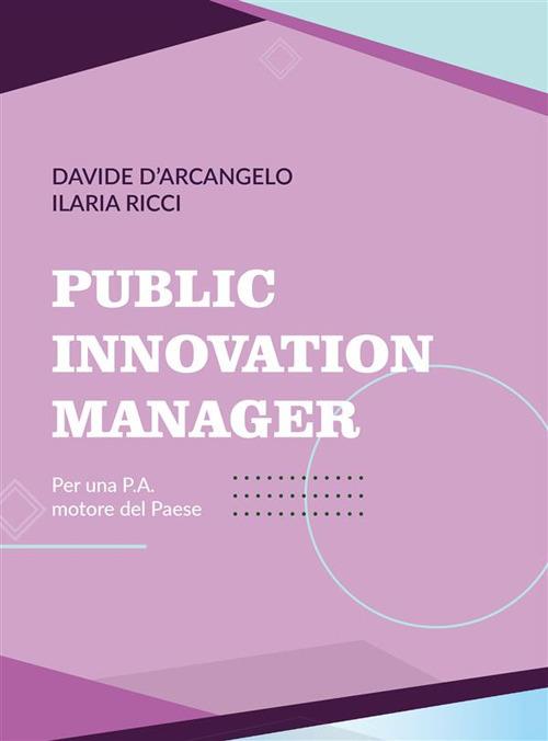 Public Innovation Manager. Per una P.A. motore del Paese - Davide D'Arcangelo,Ilaria Ricci - ebook