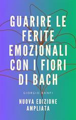 Guarire le ferite emozionali con i fiori di Bach - Nuova edizione ampliata