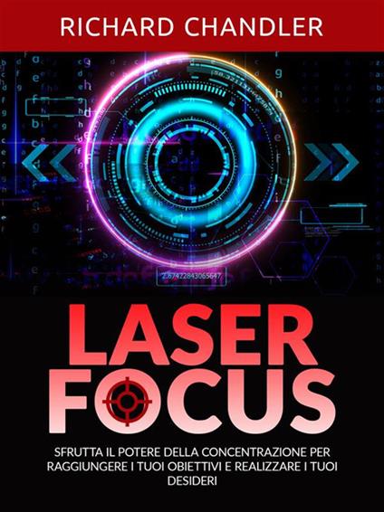Laser focus. Sfrutta il potere della concentrazione per raggiungere i tuoi obiettivi e realizzare i tuoi desideri - Richard Chandler,David De Angelis - ebook