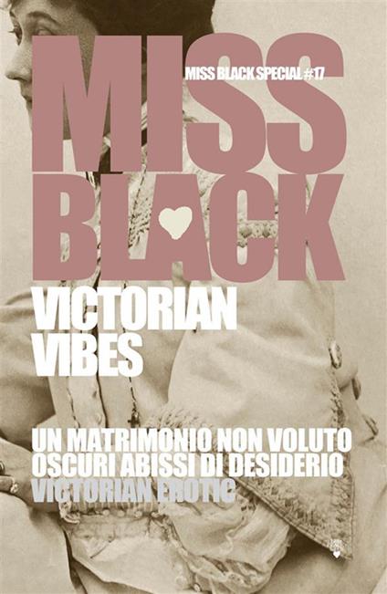 Victorian vibes: Un matrimonio non voluto-Oscuri abisso di desiderio-Victorian erotic - Miss Black - ebook