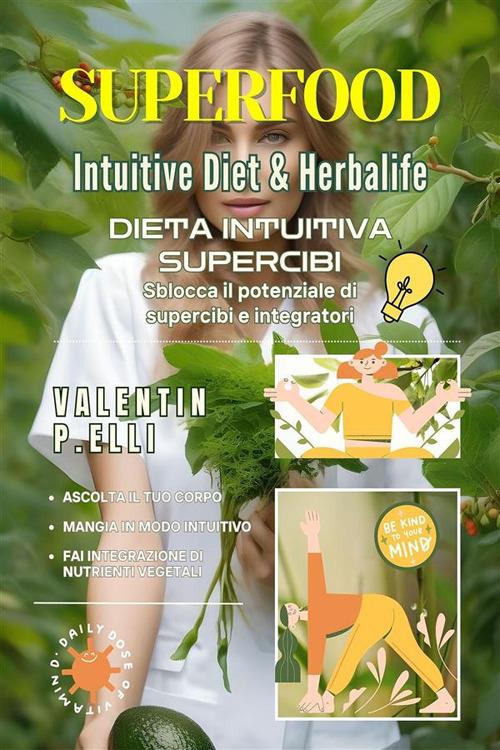 Superfood intuitive diet & Herbalife. Dieta intuitiva supercibi, sblocca il potenziale di supercibi e integratori - Valentin P. Elli - ebook