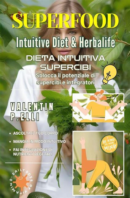 Superfood intuitive diet & Herbalife. Dieta intuitiva supercibi, sblocca il potenziale di supercibi e integratori - Valentin P. Elli - copertina