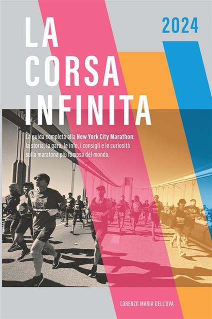 La corsa infinita. La guida completa alla New York City Marathon: la storia, la gara, le info, i consigli e le curiosità sulla maratona più famosa del mondo. Nuova ediz. - Lorenzo Maria Dell'Uva - copertina