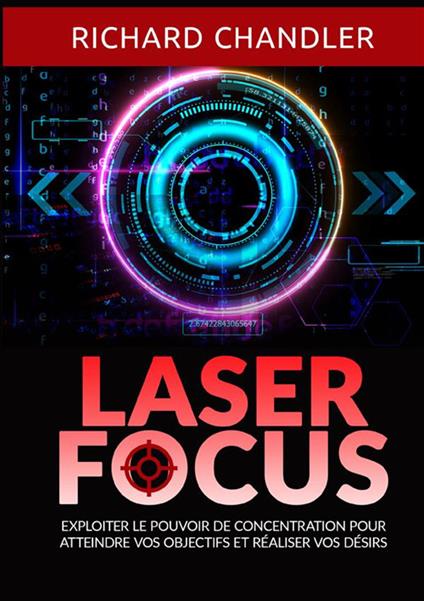 Laser focus. Exploiter le pouvoir de concentration pour atteindre vos objectifs et réaliser vos désirs - Richard Chandler - copertina