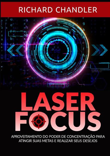 Laser Focus. Aproveitamento do poder de concentração para atingir suas metas e realizar seus desejos - Richard Chandler - copertina