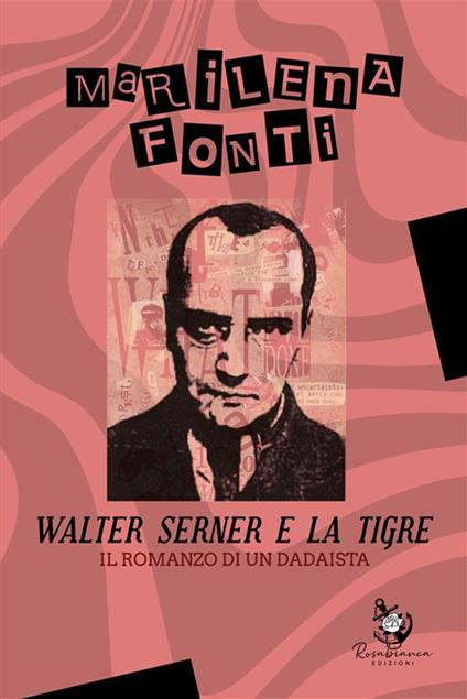 Walter Serner e la tigre. Il romanzo di un dadaista - Marilena Fonti - ebook