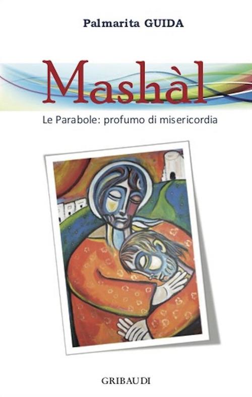 Mashàl. Le parabole: profumo di misericordia - Palmarita Guida - ebook