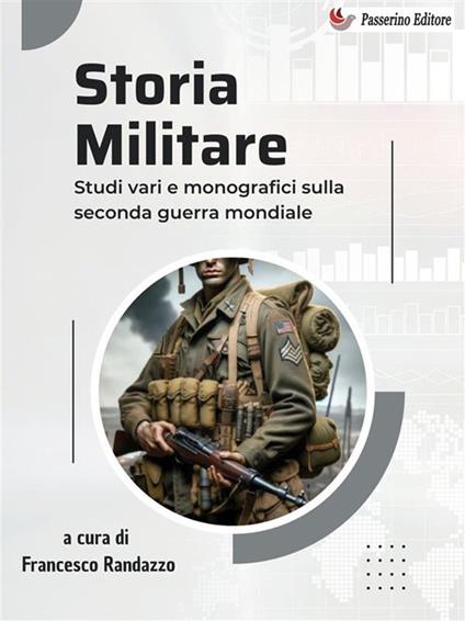 Storia militare. Studi vari e monografici sulla seconda guerra mondiale - Francesco Randazzo - ebook