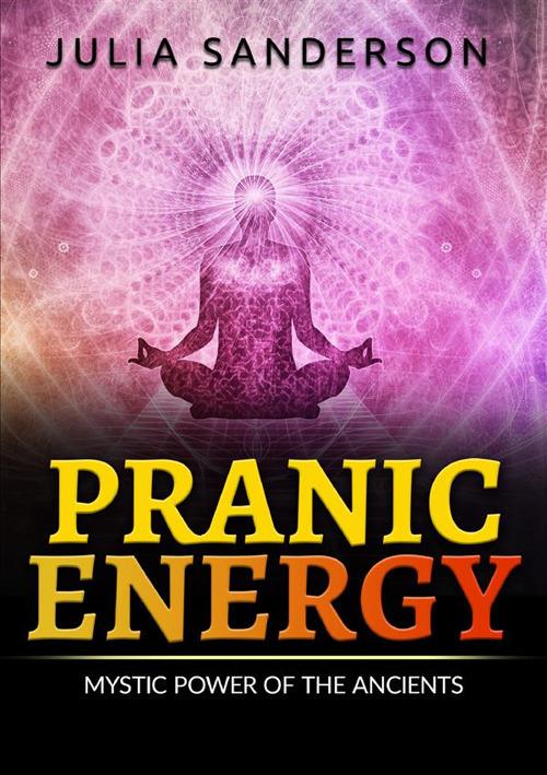 Pranic energy. Mystic power of the ancients - Julia Sanderson - copertina