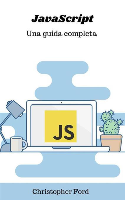 JavaScript: una guida completa - Christopher Ford - ebook