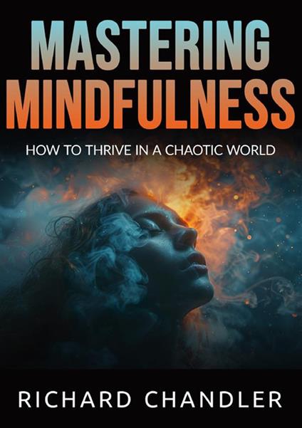 Mastering mindfulness. How to thrive in a chaotic world - Richard Chandler - copertina