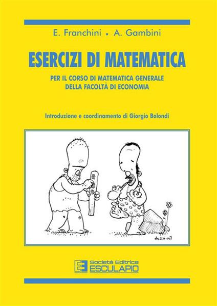 Esercizi di matematica. Per il corso di matematica generale della facoltà di economia - Giorgio Bolondi,Franchini,Gambini - ebook