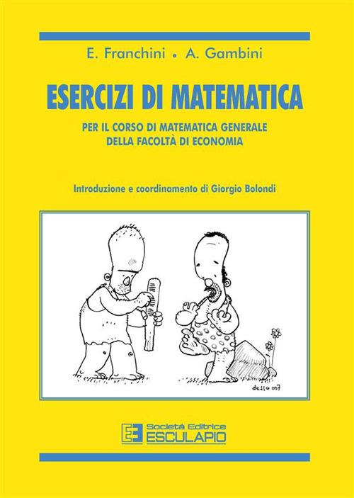 Esercizi di matematica. Per il corso di matematica generale della facoltà di economia - Giorgio Bolondi,Franchini,Gambini - ebook