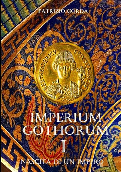 Nascita di un impero. Imperium Gothorum. Vol. 1 - Patrizio Corda - copertina