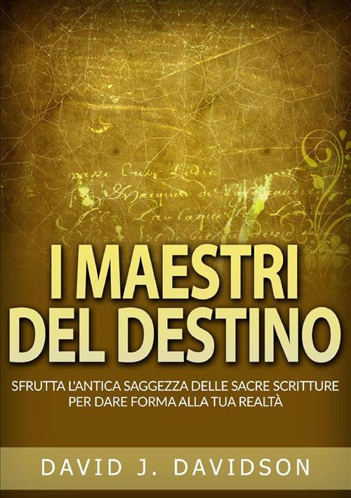 I maestri del destino. Sfrutta l'antica saggezza delle sacre scritture per dare forma alla tua realtà - David J. Davidson - copertina