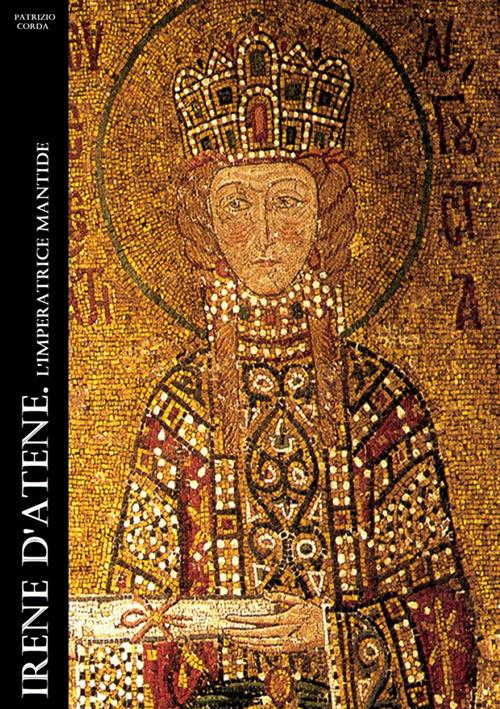 Irene d'Atene. L'imperatrice mantide. Nuova ediz. - Patrizio Corda - copertina