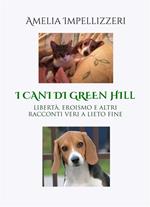 I cani di Green Hill. Libertà, eroismo e altri racconti veri a lieto fine