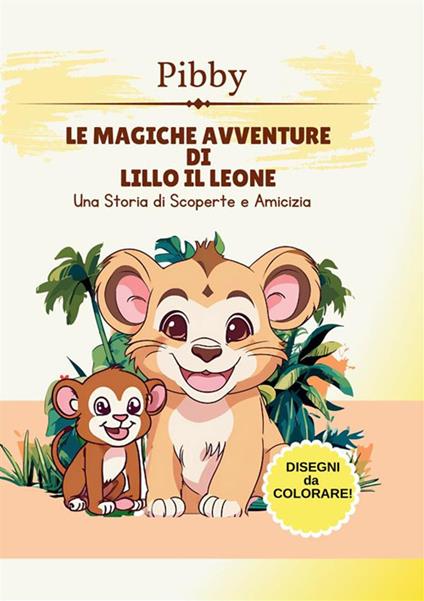 Le magiche avventure di Lillo il leone. Una storia di scoperte e amicizia - Pibby - copertina