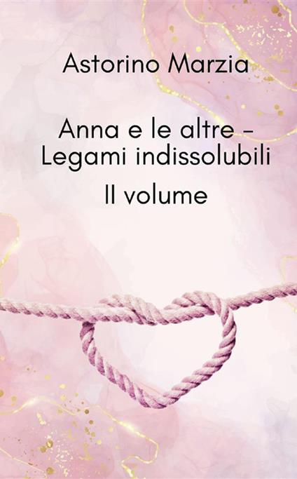 Legami indissolubili. Anna e le altre. Ediz. a caratteri grandi. Vol. 2 - Marzia Astorino - copertina