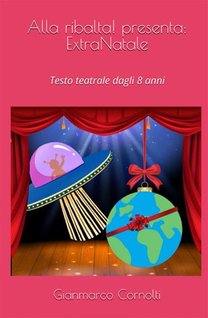 Alla ribalta! Presenta: ExtraNatale. Testo teatrale dagli 8 anni - Gianmarco Cornolti - ebook