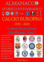Almanacco storico fotografico del calcio europeo. La storia dei più grandi club d'Europa 1955-2025. Vol. 1