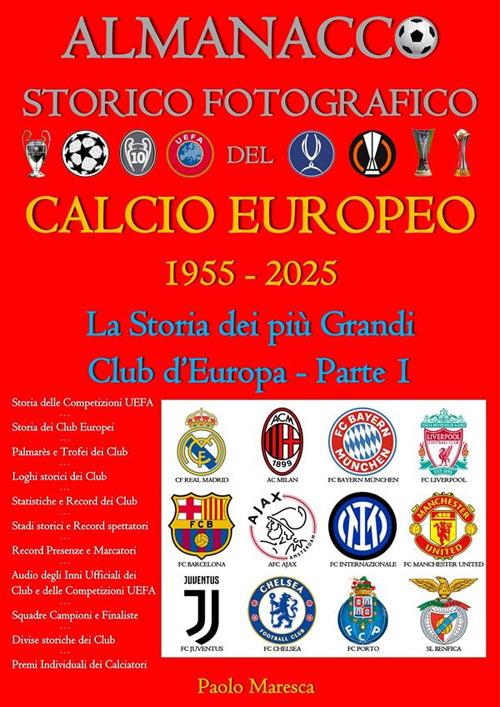 Almanacco storico fotografico del calcio europeo. La storia dei più grandi club d'Europa 1955-2025. Vol. 1 - Paolo Maresca - ebook