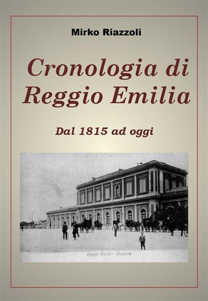 Cronologia di Reggio Emilia. Dal 1815 ad oggi - Mirko Riazzoli - ebook