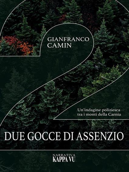 Due gocce di assenzio. Un'indagine poliziesca tra i monti della Carnia - Gianfranco Camin - ebook
